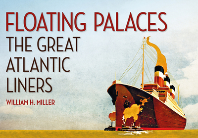 Floating Palaces: The Great Atlantic Liners - Miller, William H