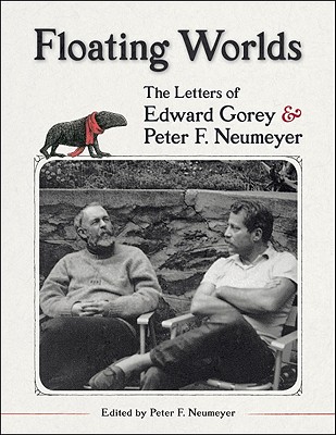 Floating Worlds: The Letters of Edward Gorey & Peter F. Neumeyer - Gorey, Edward, and Neumeyer, Peter F (Editor)