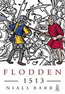 Flodden 1513: The Scottish Invasion of Henry VIII's England