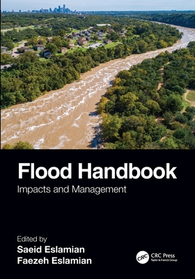 Flood Handbook: Impacts and Management - Eslamian, Saeid (Editor), and Eslamian, Faezeh A (Editor)