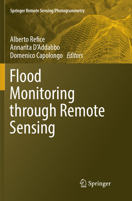 Flood Monitoring through Remote Sensing - Refice, Alberto (Editor), and D'Addabbo, Annarita (Editor), and Capolongo, Domenico (Editor)