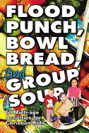 Flood Punch, Bowl Bread and Group Soup: 60 Multi-Age Activities for Christian Kids