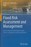 Flood Risk Assessment and Management: How to Specify Hydrological Loads, Their Consequences and Uncertainties