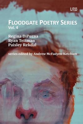 Floodgate Poetry Series Vol. 4 - Rekdal, Paisley, and Teitman, Ryan, and DiPerna, Regina