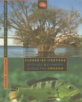 Floods of Fortune: Ecology and Economy Along the Amazon - Goulding, Michael, and Smith, Nigel, and Mahar, Dennis