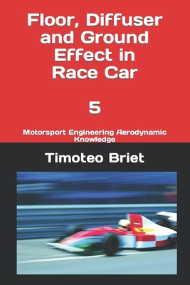 Floor, Diffuser and Ground Effect in Race Car - 5: Motorsport Engineering Aerodynamic Knowledge - Blanes, Timoteo Briet