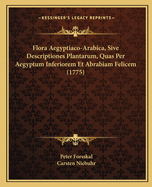 Flora Aegyptiaco-Arabica, Sive Descriptiones Plantarum, Quas Per Aegyptum Inferiorem Et Abrabiam Felicem (1775)