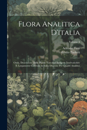 Flora Analitica D'italia; Ossia, Descrizione Delle Piante Vascolari Indigene Inselvatichite E Largamente Coltivate in Italia Disposte Per Quadri Analitici; Volume 1