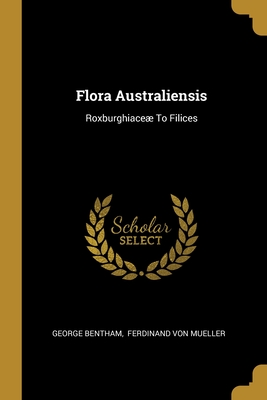 Flora Australiensis: Roxburghiace To Filices - Bentham, George, and Ferdinand Von Mueller (Creator)