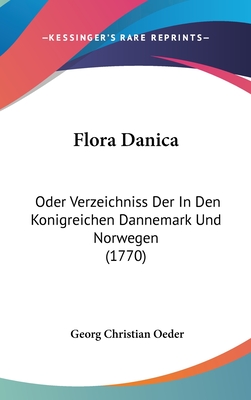 Flora Danica: Oder Verzeichniss Der In Den Konigreichen Dannemark Und Norwegen (1770) - Oeder, Georg Christian