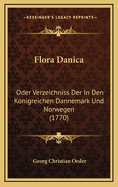 Flora Danica: Oder Verzeichniss Der In Den Konigreichen Dannemark Und Norwegen (1770)