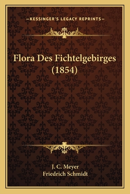 Flora Des Fichtelgebirges (1854) - Meyer, J C (Editor), and Schmidt, Friedrich (Editor)