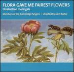 Flora Gave Me Fairest Flowers: Elizabethan madrigals