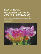 Flora Indiae Occidentalis Aucta Atque Illustrata: Sive, Descriptiones Plantarum in Prodromo Recensitarum, Volume 1