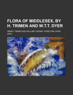 Flora of Middlesex, by H. Trimen and W.T.T. Dyer - Trimen, Henry