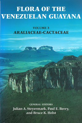 Flora of the Venezuelan Guayana, Volume 3: Araliaceae-Cactaceae - Steyermark, Julian (Editor), and Berry, Paul (Editor), and Holst, Bruce (Editor)
