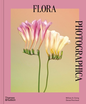 Flora Photographica: The Flower in Contemporary Photography - Ewing, William A., and Panchaud, Dana