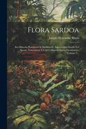 Flora Sardoa: Seu Historia Plantarum In Sardinia Et Adjacentibus Insulis Vel Sponte Nascentium Vel Ad Utilitatem Latius Excultarum, Volume 2...