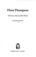 Flora Thompson: The Story of the "Lark Rise" Writer - Lindsay, Gillian