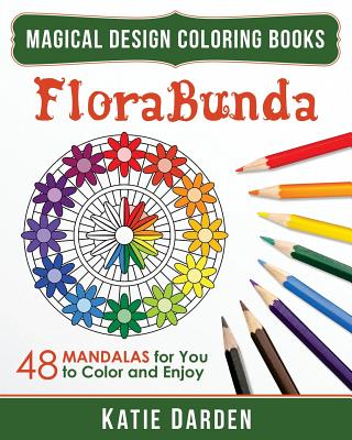 FloraBunda: 48 Mandalas for You to Color & Enjoy - Darden, Katie, and Studios, Magical Design