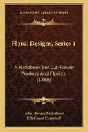 Floral Designs, Series 1: A Handbook for Cut-Flower Workers and Florists (1888)