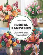 Floral Fantasies: 200 Crochet Flower Patterns to Inspire Your Creativity Book