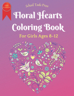 Floral Hearts Coloring Book for Girls Ages 8-12: Beautiful Hearts and Flowers Coloring Page Designs