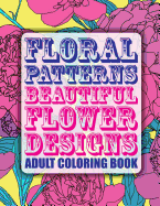 Floral Patterns Beautiful Flower Designs Adult Coloring Book