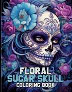 Floral Sugar Skull Coloring Book: Floral Day of the Dead Coloring Pages For Color & Relaxation