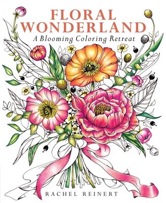 Floral Wonderland: A Blooming Coloring Retreat - Reinert, Rachel
