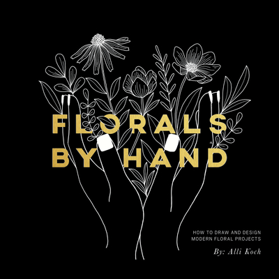 Florals by Hand: How to Draw and Design Modern Floral Projects - Koch, Alli, and Select, Paige Tate (Producer)