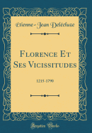 Florence Et Ses Vicissitudes: 1215-1790 (Classic Reprint)