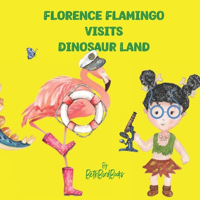 Florence Flamingo Visits Dinosaur Land - Bethbirdbooks