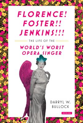 Florence Foster Jenkins: The Life of the World's Worst Opera Singer - Bullock, Darryl W