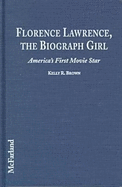 Florence Lawrence, the Biograph Girl: America's First Movie Star