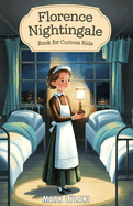 Florence Nightingale Book for Curious Kids: The True Story of the Woman Who Transformed Hospitals Forever