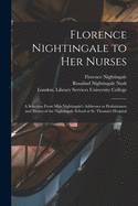 Florence Nightingale to Her Nurses: a Selection From Miss Nightingale's Addresses to Probationers and Nurses of the Nightingale School at St. Thomas's Hospital