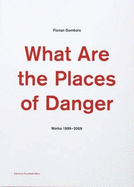 Florian Dombois: What are the Places of Danger: Works 1999-2009