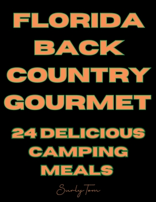 Florida Back Country Gourmet: 24 Delicious Camping Meals - Tom, Surly