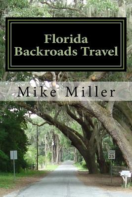 Florida Backroads Travel: Day Trips Off the Beaten Path - Miller, Mike