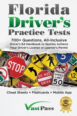 Florida Driver's Practice Tests: 700+ Questions, All-Inclusive Driver's Ed Handbook to Quickly achieve your Driver's License or Learner's Permit (Cheat Sheets + Digital Flashcards + Mobile App) - Vast, Stanley