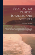 Florida for Tourists, Invalids, and Settlers: Containing Practical Information Regarding Climate, Soil, and Productions; Cities, Towns, and People; the Culture of the Orange and Other Tropical Fruits; Farming and Gardening; Scenery and Resorts; Sport; Rou