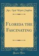 Florida the Fascinating (Classic Reprint)