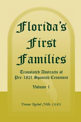 Florida's First Families: Translated Abstracts of Pre-1821 Spanish Censuses, Volume 1 - Mills, Donna Rachal