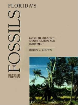 Florida's Fossils: Guide to Location, Identification, and Enjoyment - Brown, Robin C, M.D.