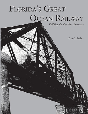 Florida's Great Ocean Railway - Gallagher, Dan
