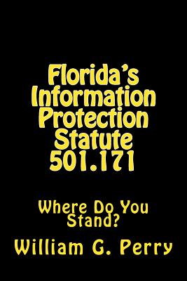 Florida's Information Protection Statute 501.171: Where Do You Stand? - Perry Ph D, William G