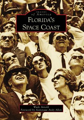 Florida's Space Coast - Arnold, Wade, and Allen, Astronaut Andy (Foreword by)