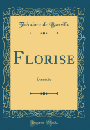 Florise: Comedie (Classic Reprint)