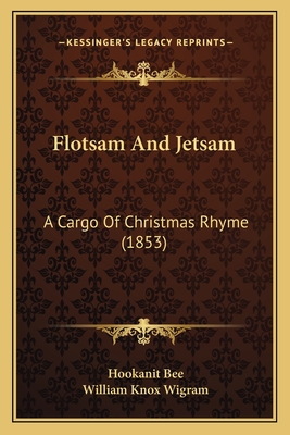 Flotsam and Jetsam: A Cargo of Christmas Rhyme (1853) - Bee, Hookanit, and Wigram, William Knox